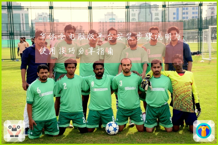 华体会电脑版平台安装步骤说明与使用技巧分享指南