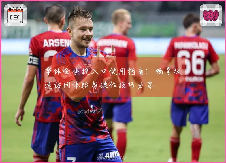 华体会快捷入口使用指南：畅享极速访问体验与操作技巧分享